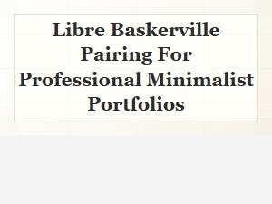 Libre Baskerville Pairings for Minimalist Portfolios